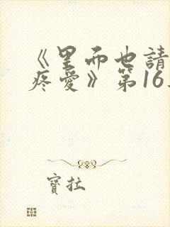 《里面也请好好疼爱》第16集封面