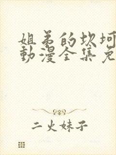 姐弟的坎坷3d动漫全集免费观看完整版