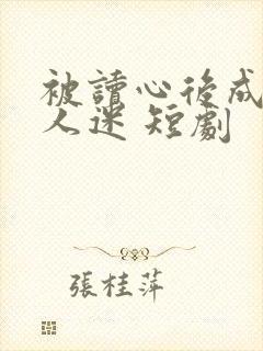 被读心后成了万人迷 短剧