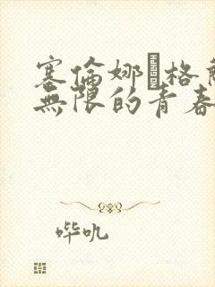 塞伦娜·格兰蒂无限的青春