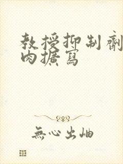 教授抑制剂要吗肉扩写