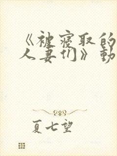 《被寝取的巨乳人妻们》动漫免费看