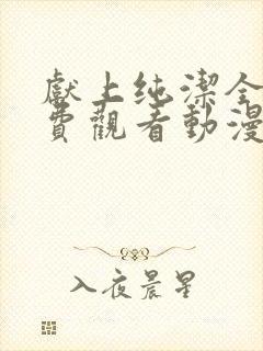 献上纯洁全集免费观看动漫版