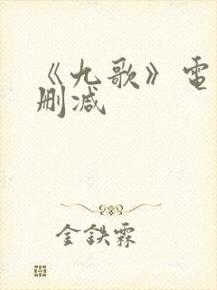 《九歌》电影无删减