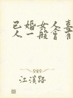 已婚女人喜欢男人一般会有什么表现