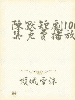 陈默短剧100集免费播放