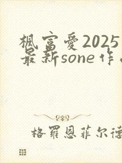 枫富爱2025最新sone作品番号