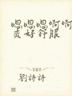 嗯嗯嗯啊啊啊好爽好舒服