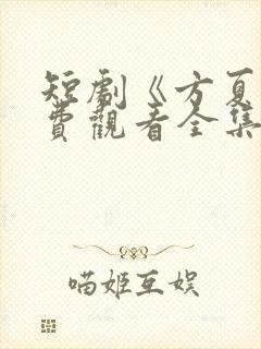 短剧《方夏》免费观看全集高清