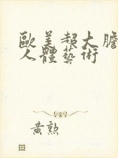 欧美超大胆裸体人体艺术