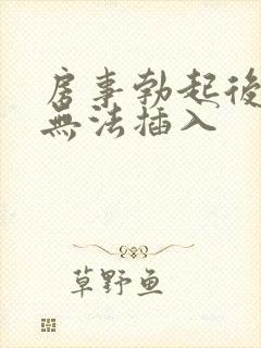 房事勃起后很软无法插入