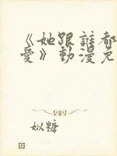 《她跟谁都可以爱》动漫免费观看全