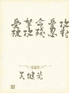 受拿命爱攻,却被攻残忍对待的小说