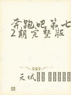 奔跑吧第七季12期完整版