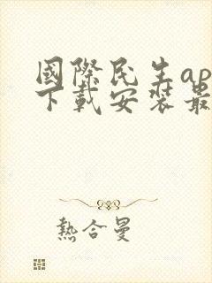 国际民生app下载安装最新版