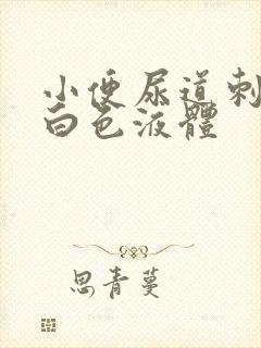 小便尿道刺痛有白色液体