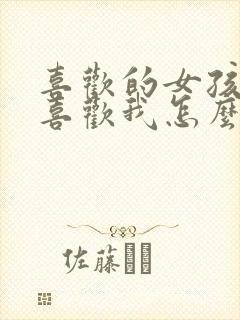 喜欢的女孩子不喜欢我怎么办