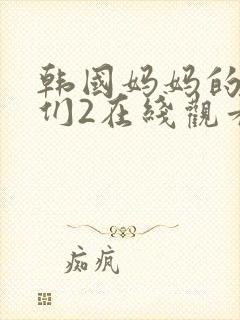 韩国妈妈的朋友们2在线观看