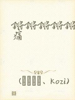 锵锵锵锵锵锵好痛