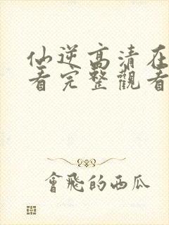 仙逆高清在线观看完整观看1080p