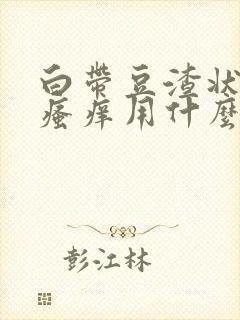 白带豆渣状阴部瘙痒用什么药封面