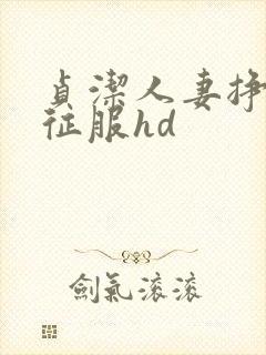 贞洁人妻挣扎被征服hd