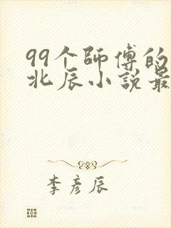 99个师傅的叶北辰小说最新章节