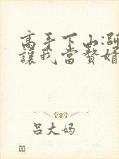 高手下山:师父让我当赘婿txt封面