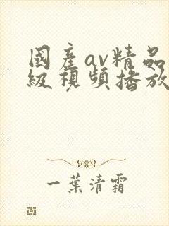 国产av精品三级视频播放