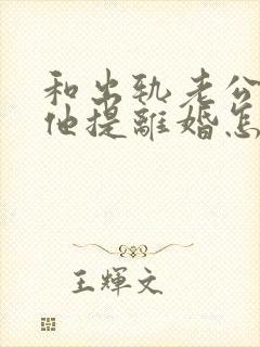 和出轨老公吵架他提离婚怎样挽救