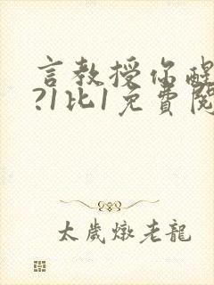 言教授你醒了吗?1比1免费阅读