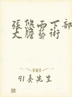 张悠雨下部裸体大胆艺术