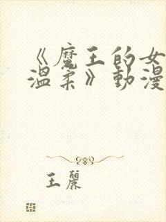 《魔王的女儿太温柔》动漫观看