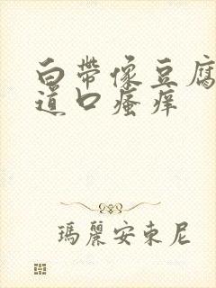 白带像豆腐渣阴道口瘙痒封面