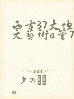 西方37大但人文艺术a管77