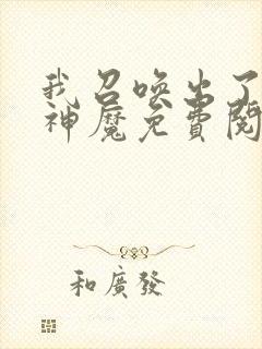 我召唤出了诸天神魔免费阅读漫画