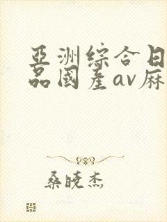 亚洲综合日韩精品国产av麻豆封面