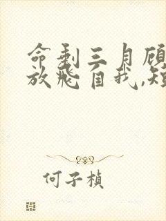 命剩三月顾小姐放飞自我,短剧免费观看全集