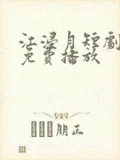 江浸月短剧全集免费播放