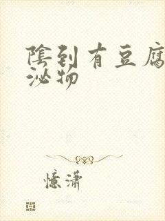 阴到有豆腐渣分泌物