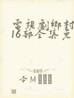 电视剧乡村爱情16部全集免费观看