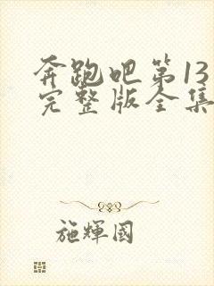 奔跑吧第13季完整版全集免费观看