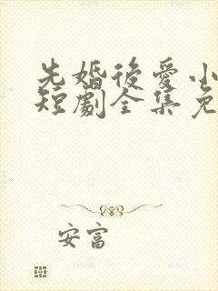 先婚后爱小甜妻短剧全集免费播放