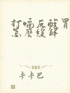 打嗝反酸胃胀气怎么缓解