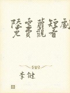 陆云萝短剧全集免费观看