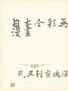 日本全彩无遮挡漫画