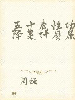 五十岁性功能下降是什么原因引起的男性