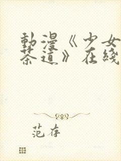 动漫《少女们的茶道》在线观看