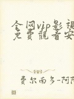 全网vip影视免费观看安卓app