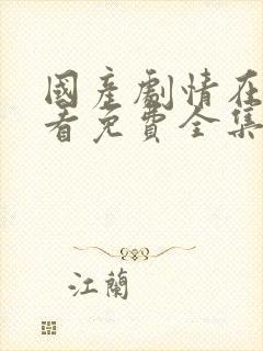 国产剧情在线观看免费全集电视剧在